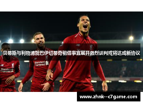 贝蒂斯与利物浦就巴伊切蒂奇租借事宜展开激烈谈判或将达成新协议 贝蒂斯与利物浦就巴伊切蒂奇租借事宜展开激烈谈判或将达成新协议