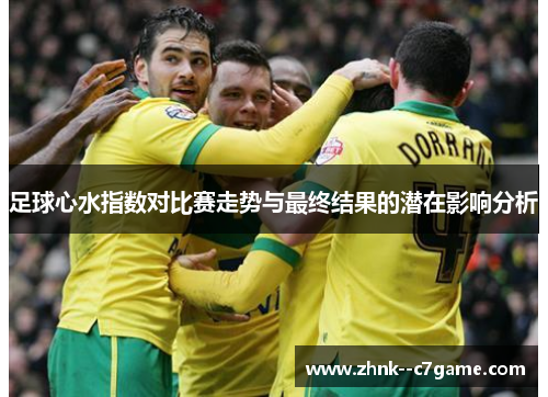 足球心水指数对比赛走势与最终结果的潜在影响分析 足球心水指数对比赛走势与最终结果的潜在影响分析