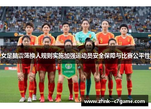 女足脑震荡换人规则实施加强运动员安全保障与比赛公平性
