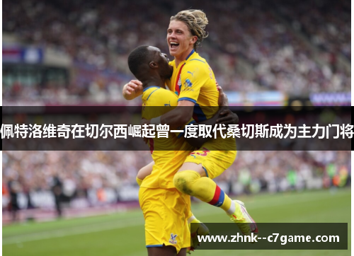 佩特洛维奇在切尔西崛起曾一度取代桑切斯成为主力门将 佩特洛维奇在切尔西崛起曾一度取代桑切斯成为主力门将