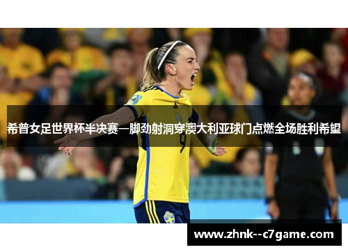 希普女足世界杯半决赛一脚劲射洞穿澳大利亚球门点燃全场胜利希望