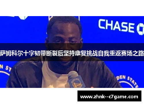 萨姆科尔十字韧带断裂后坚持康复挑战自我重返赛场之路